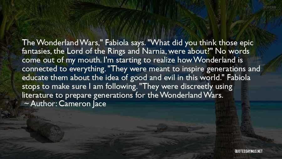 Cameron Jace Quotes: The Wonderland Wars, Fabiola Says. What Did You Think Those Epic Fantasies, The Lord Of The Rings And Narnia, Were