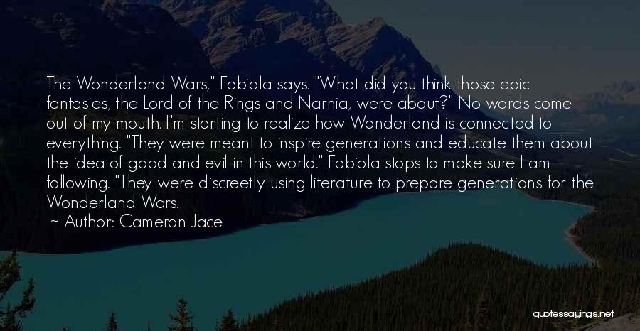 Cameron Jace Quotes: The Wonderland Wars, Fabiola Says. What Did You Think Those Epic Fantasies, The Lord Of The Rings And Narnia, Were