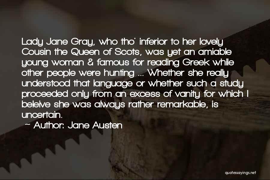 Jane Austen Quotes: Lady Jane Gray, Who Tho' Inferior To Her Lovely Cousin The Queen Of Scots, Was Yet An Amiable Young Woman