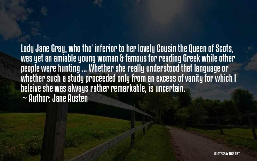 Jane Austen Quotes: Lady Jane Gray, Who Tho' Inferior To Her Lovely Cousin The Queen Of Scots, Was Yet An Amiable Young Woman