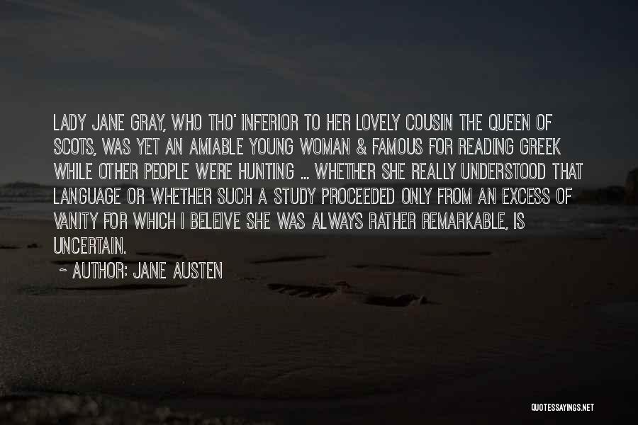 Jane Austen Quotes: Lady Jane Gray, Who Tho' Inferior To Her Lovely Cousin The Queen Of Scots, Was Yet An Amiable Young Woman