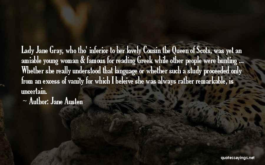 Jane Austen Quotes: Lady Jane Gray, Who Tho' Inferior To Her Lovely Cousin The Queen Of Scots, Was Yet An Amiable Young Woman
