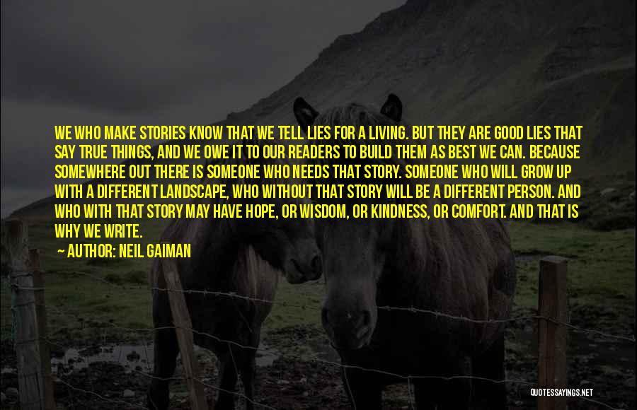 Neil Gaiman Quotes: We Who Make Stories Know That We Tell Lies For A Living. But They Are Good Lies That Say True