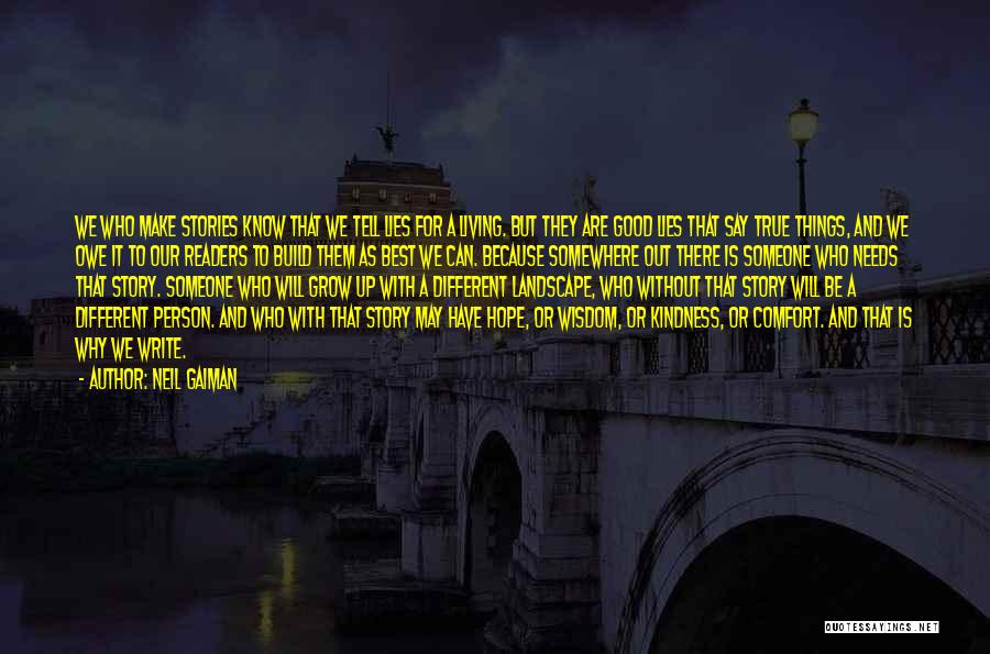 Neil Gaiman Quotes: We Who Make Stories Know That We Tell Lies For A Living. But They Are Good Lies That Say True