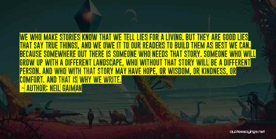 Neil Gaiman Quotes: We Who Make Stories Know That We Tell Lies For A Living. But They Are Good Lies That Say True