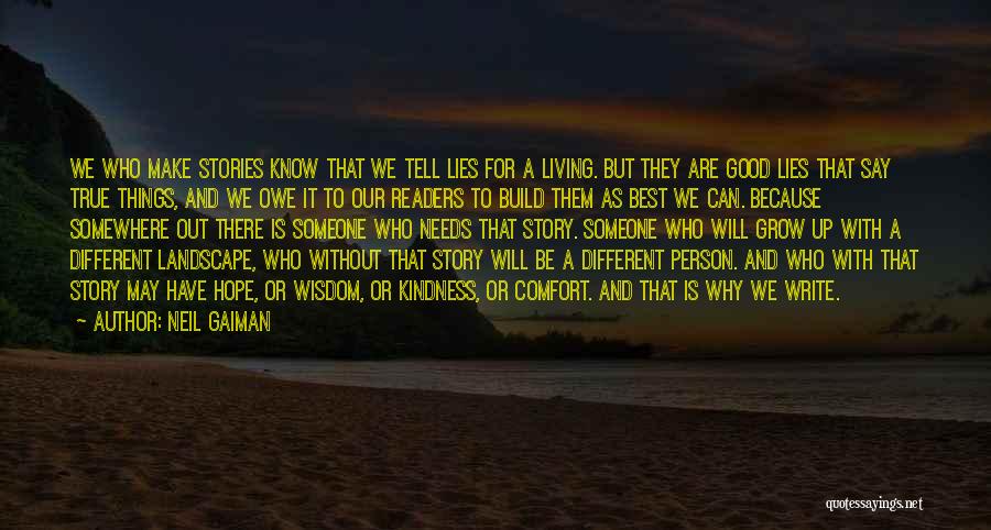 Neil Gaiman Quotes: We Who Make Stories Know That We Tell Lies For A Living. But They Are Good Lies That Say True