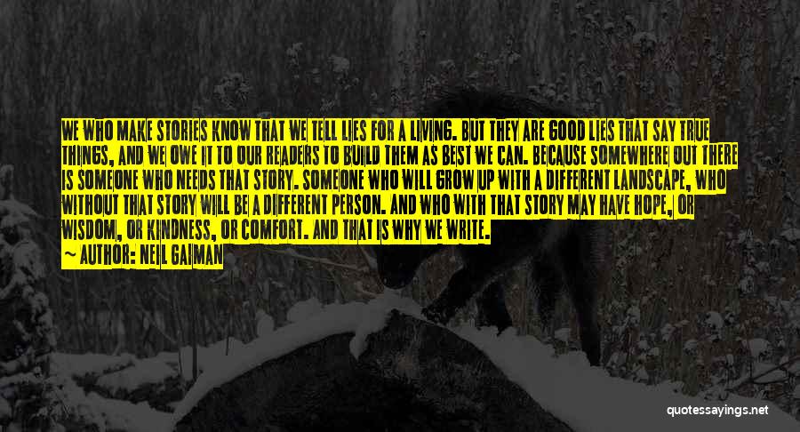 Neil Gaiman Quotes: We Who Make Stories Know That We Tell Lies For A Living. But They Are Good Lies That Say True