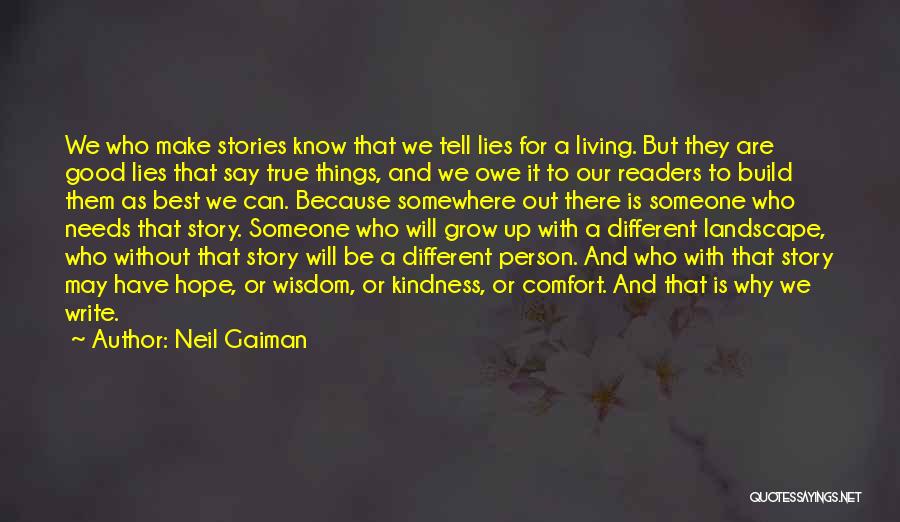 Neil Gaiman Quotes: We Who Make Stories Know That We Tell Lies For A Living. But They Are Good Lies That Say True