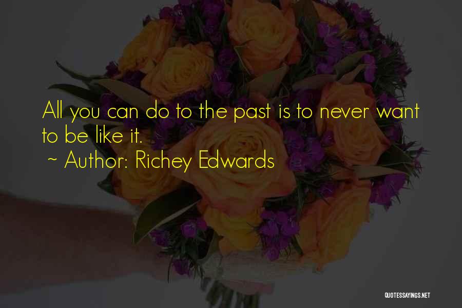 Richey Edwards Quotes: All You Can Do To The Past Is To Never Want To Be Like It.