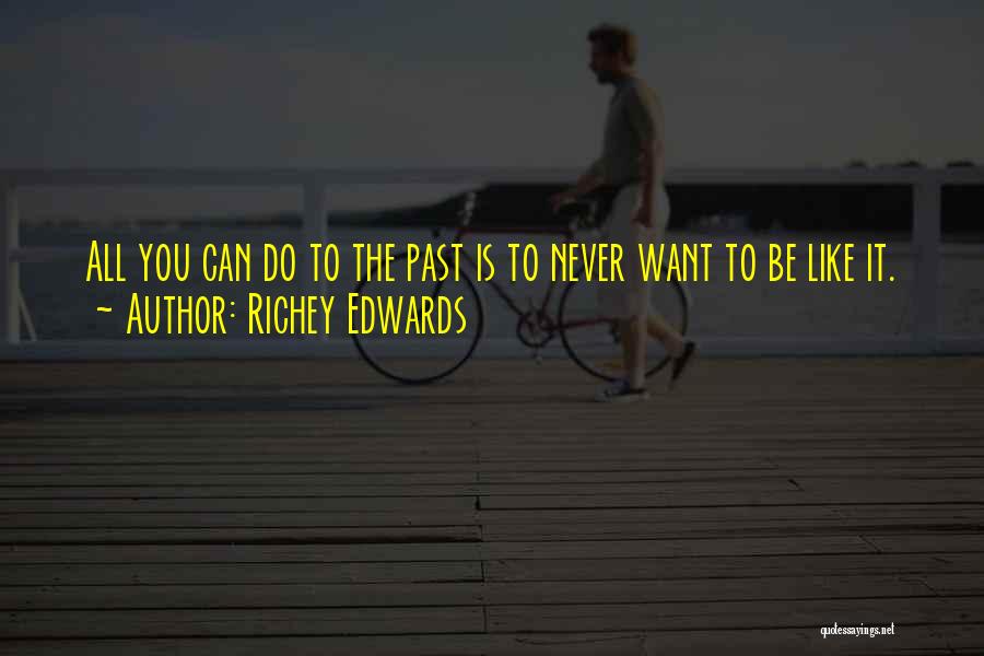 Richey Edwards Quotes: All You Can Do To The Past Is To Never Want To Be Like It.