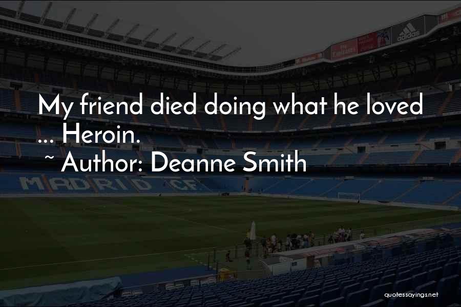 Deanne Smith Quotes: My Friend Died Doing What He Loved ... Heroin.