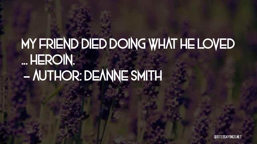 Deanne Smith Quotes: My Friend Died Doing What He Loved ... Heroin.