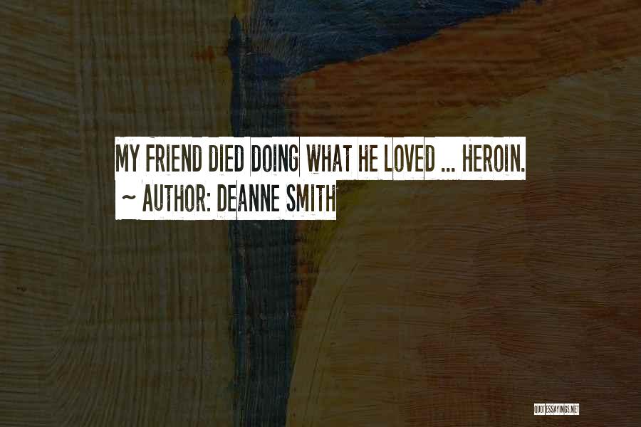 Deanne Smith Quotes: My Friend Died Doing What He Loved ... Heroin.