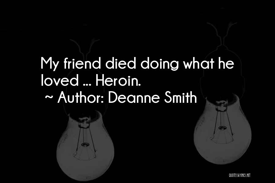 Deanne Smith Quotes: My Friend Died Doing What He Loved ... Heroin.