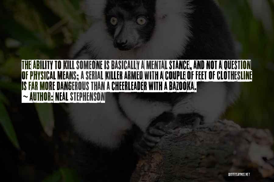 Neal Stephenson Quotes: The Ability To Kill Someone Is Basically A Mental Stance, And Not A Question Of Physical Means; A Serial Killer