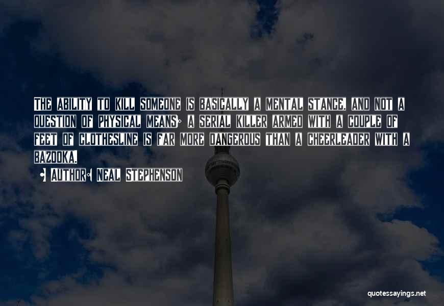 Neal Stephenson Quotes: The Ability To Kill Someone Is Basically A Mental Stance, And Not A Question Of Physical Means; A Serial Killer