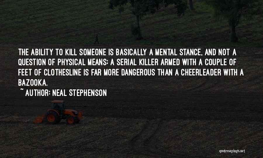 Neal Stephenson Quotes: The Ability To Kill Someone Is Basically A Mental Stance, And Not A Question Of Physical Means; A Serial Killer