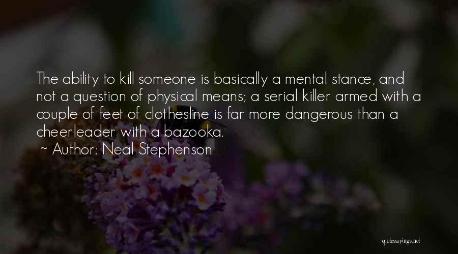 Neal Stephenson Quotes: The Ability To Kill Someone Is Basically A Mental Stance, And Not A Question Of Physical Means; A Serial Killer