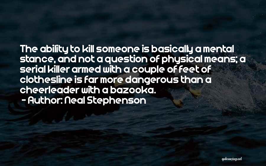 Neal Stephenson Quotes: The Ability To Kill Someone Is Basically A Mental Stance, And Not A Question Of Physical Means; A Serial Killer