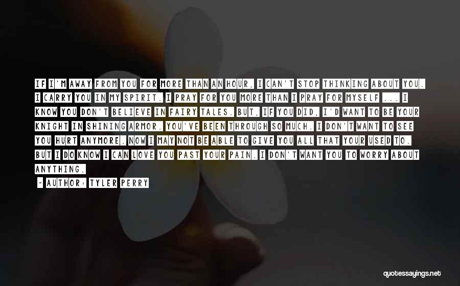 Tyler Perry Quotes: If I'm Away From You For More Than An Hour, I Can't Stop Thinking About You. I Carry You In