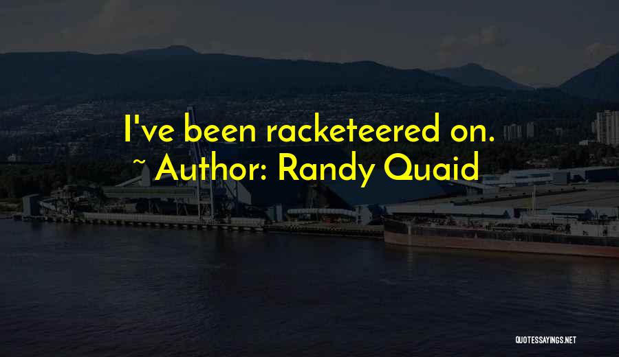 Randy Quaid Quotes: I've Been Racketeered On.