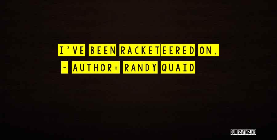 Randy Quaid Quotes: I've Been Racketeered On.