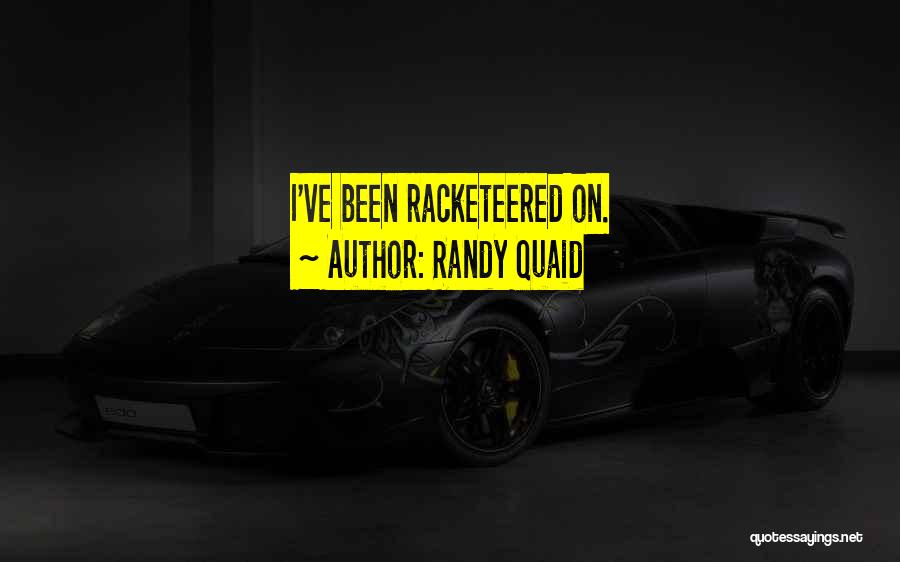 Randy Quaid Quotes: I've Been Racketeered On.