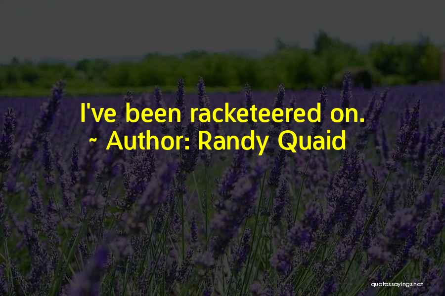 Randy Quaid Quotes: I've Been Racketeered On.