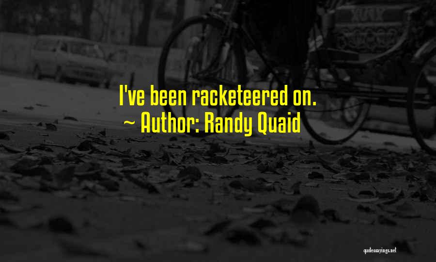 Randy Quaid Quotes: I've Been Racketeered On.