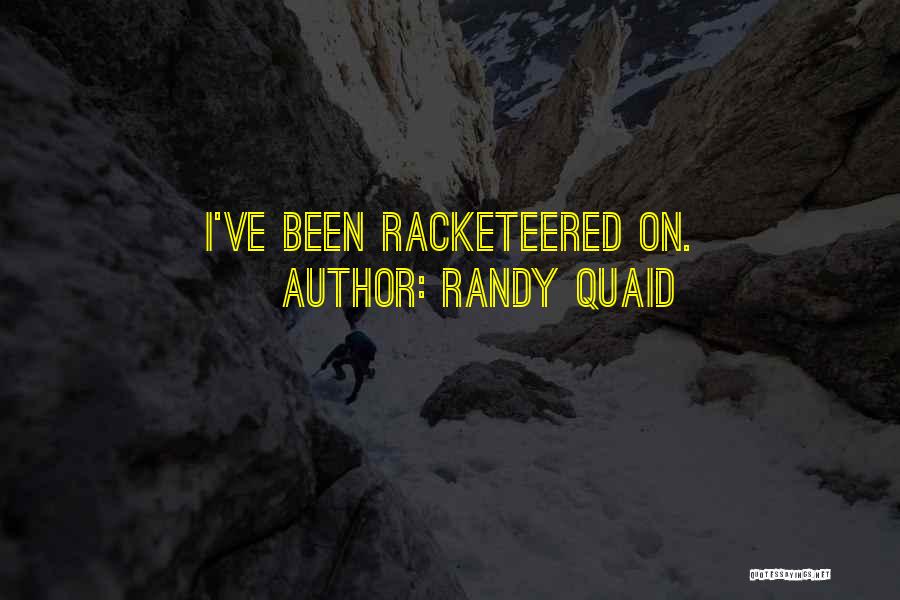 Randy Quaid Quotes: I've Been Racketeered On.