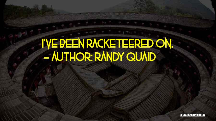 Randy Quaid Quotes: I've Been Racketeered On.