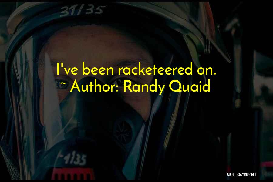 Randy Quaid Quotes: I've Been Racketeered On.