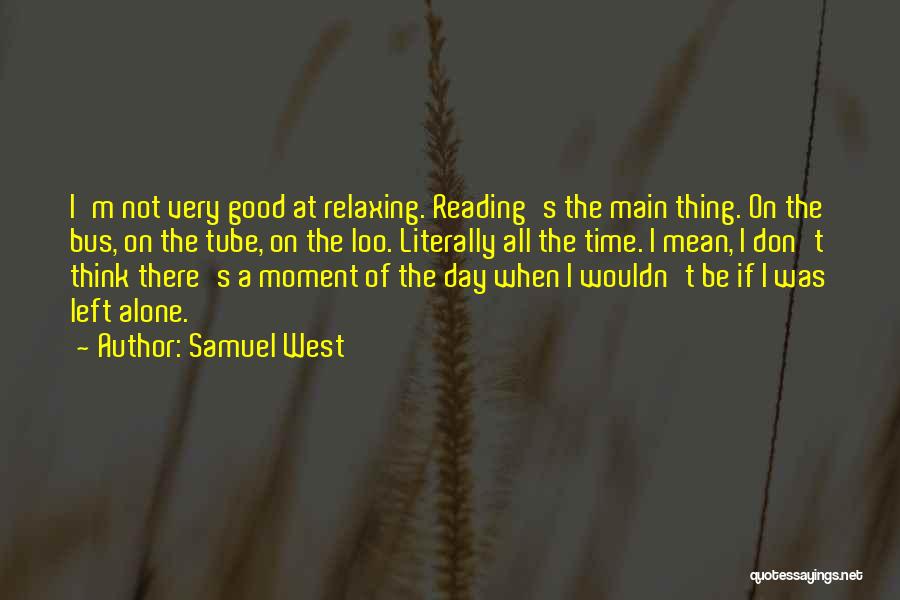 Samuel West Quotes: I'm Not Very Good At Relaxing. Reading's The Main Thing. On The Bus, On The Tube, On The Loo. Literally