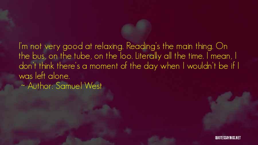 Samuel West Quotes: I'm Not Very Good At Relaxing. Reading's The Main Thing. On The Bus, On The Tube, On The Loo. Literally