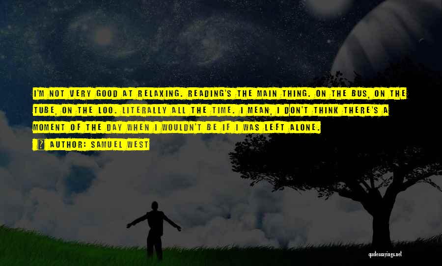Samuel West Quotes: I'm Not Very Good At Relaxing. Reading's The Main Thing. On The Bus, On The Tube, On The Loo. Literally