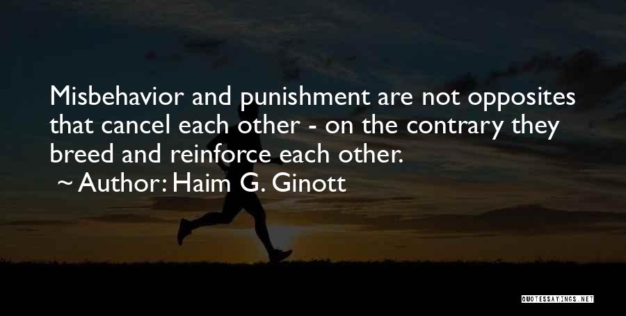 Haim G. Ginott Quotes: Misbehavior And Punishment Are Not Opposites That Cancel Each Other - On The Contrary They Breed And Reinforce Each Other.