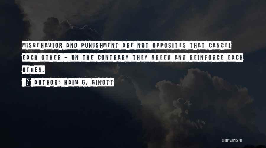 Haim G. Ginott Quotes: Misbehavior And Punishment Are Not Opposites That Cancel Each Other - On The Contrary They Breed And Reinforce Each Other.