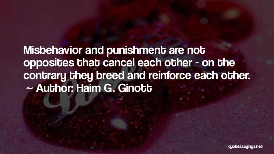 Haim G. Ginott Quotes: Misbehavior And Punishment Are Not Opposites That Cancel Each Other - On The Contrary They Breed And Reinforce Each Other.