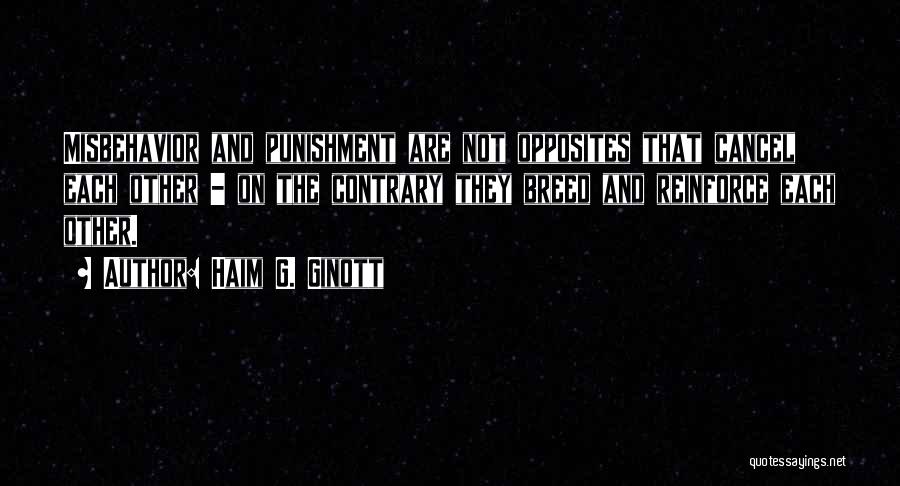 Haim G. Ginott Quotes: Misbehavior And Punishment Are Not Opposites That Cancel Each Other - On The Contrary They Breed And Reinforce Each Other.