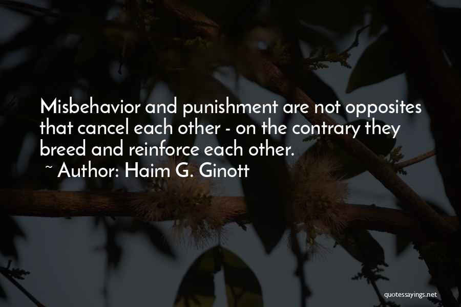 Haim G. Ginott Quotes: Misbehavior And Punishment Are Not Opposites That Cancel Each Other - On The Contrary They Breed And Reinforce Each Other.