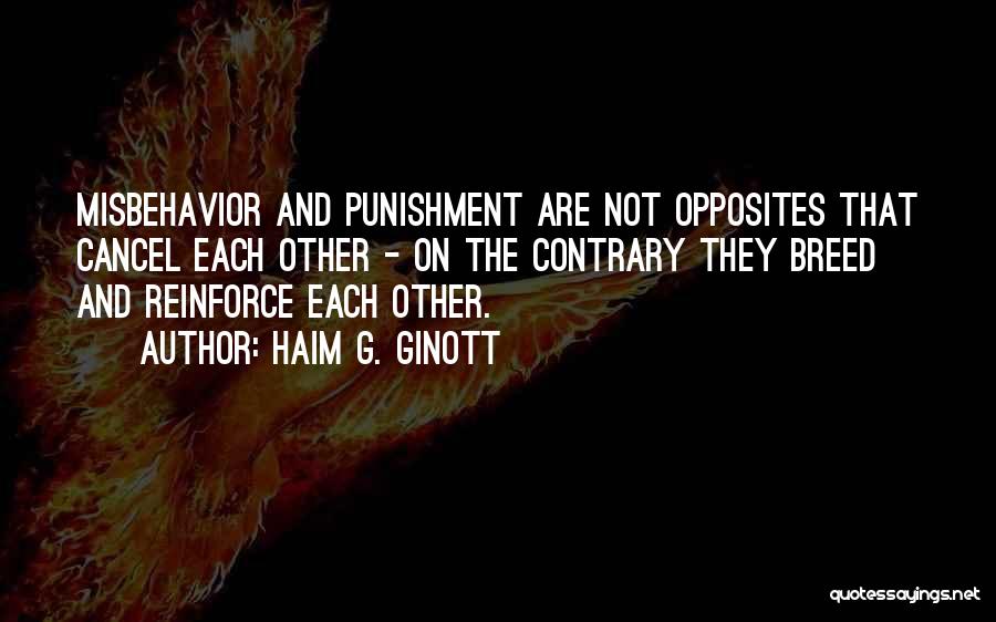 Haim G. Ginott Quotes: Misbehavior And Punishment Are Not Opposites That Cancel Each Other - On The Contrary They Breed And Reinforce Each Other.