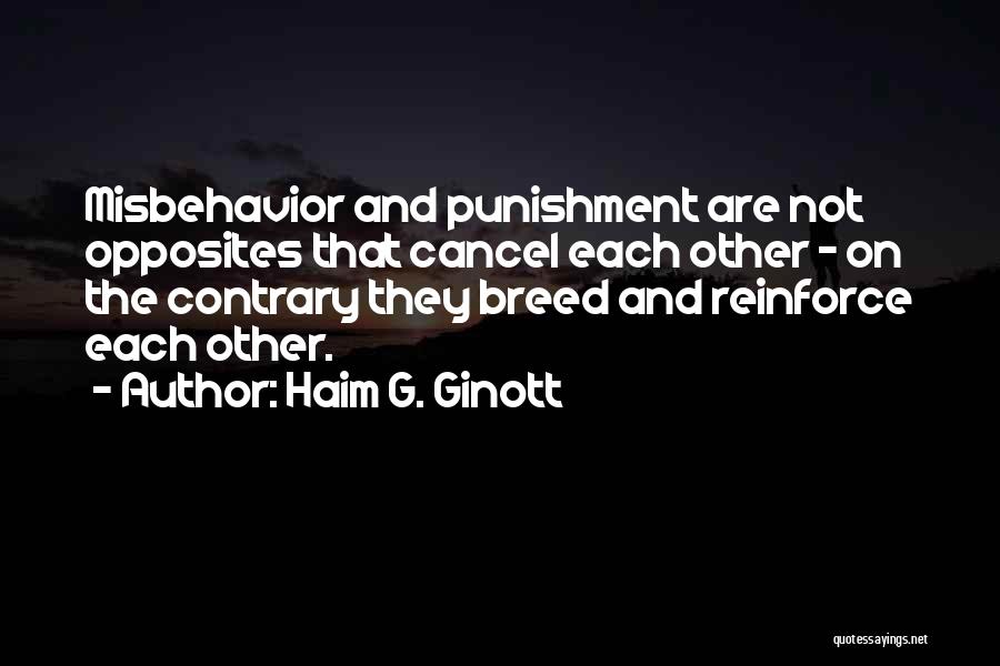Haim G. Ginott Quotes: Misbehavior And Punishment Are Not Opposites That Cancel Each Other - On The Contrary They Breed And Reinforce Each Other.