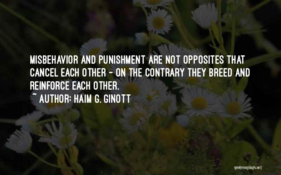 Haim G. Ginott Quotes: Misbehavior And Punishment Are Not Opposites That Cancel Each Other - On The Contrary They Breed And Reinforce Each Other.