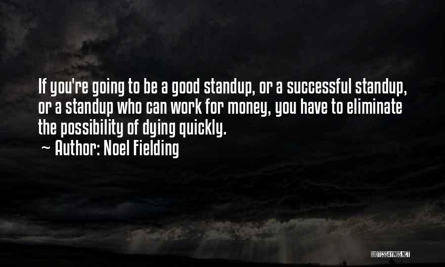 Noel Fielding Quotes: If You're Going To Be A Good Standup, Or A Successful Standup, Or A Standup Who Can Work For Money,