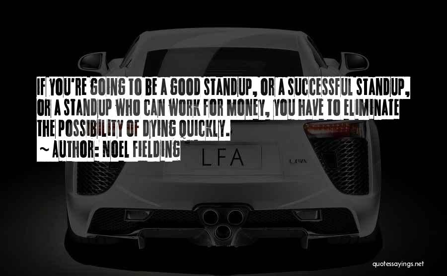 Noel Fielding Quotes: If You're Going To Be A Good Standup, Or A Successful Standup, Or A Standup Who Can Work For Money,