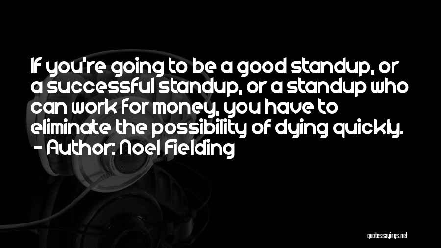 Noel Fielding Quotes: If You're Going To Be A Good Standup, Or A Successful Standup, Or A Standup Who Can Work For Money,