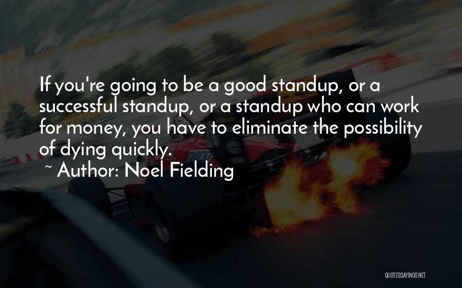 Noel Fielding Quotes: If You're Going To Be A Good Standup, Or A Successful Standup, Or A Standup Who Can Work For Money,