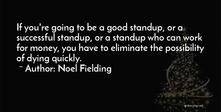 Noel Fielding Quotes: If You're Going To Be A Good Standup, Or A Successful Standup, Or A Standup Who Can Work For Money,