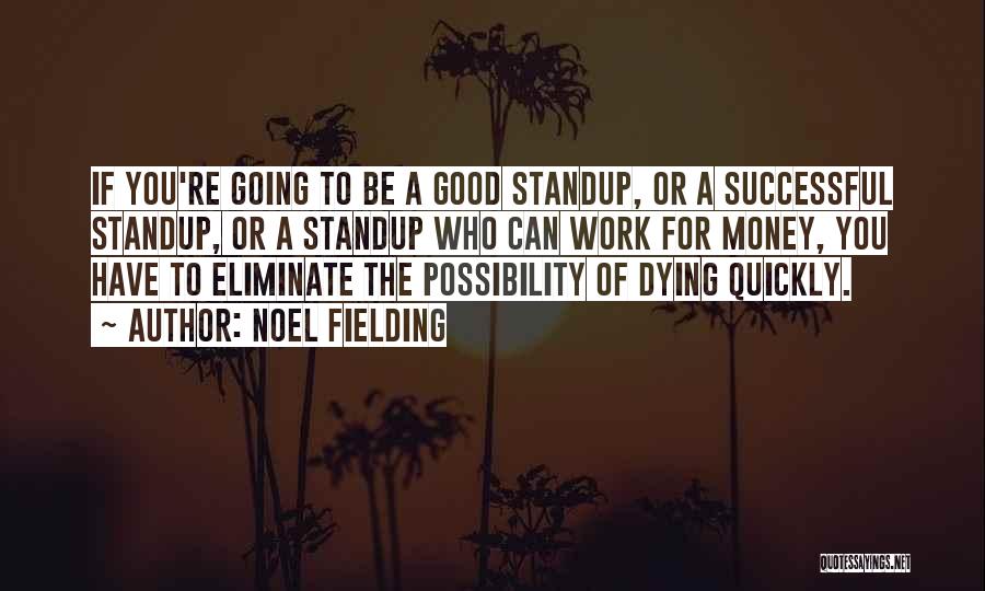 Noel Fielding Quotes: If You're Going To Be A Good Standup, Or A Successful Standup, Or A Standup Who Can Work For Money,