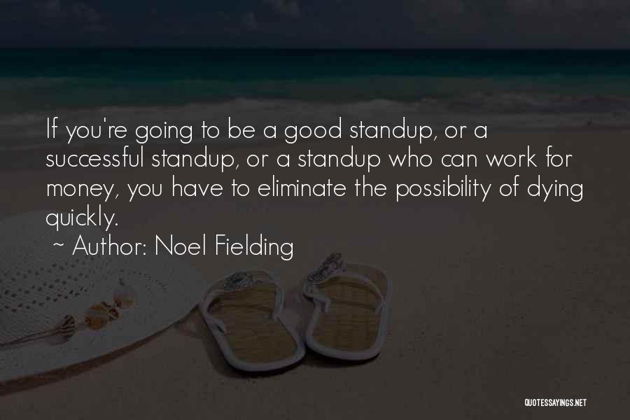 Noel Fielding Quotes: If You're Going To Be A Good Standup, Or A Successful Standup, Or A Standup Who Can Work For Money,